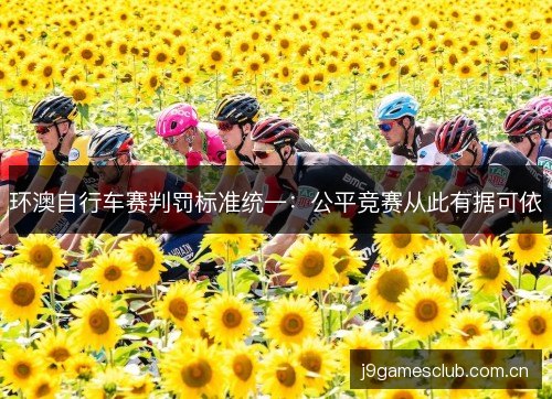 环澳自行车赛判罚标准统一：公平竞赛从此有据可依
